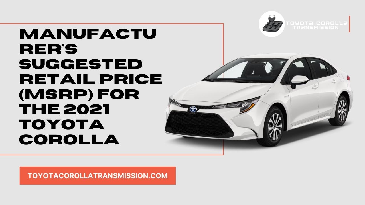 Suggested Retail Price (MSRP) for the 2021 Toyota Corolla