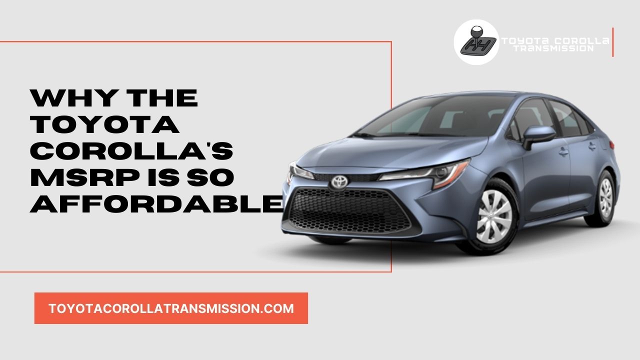 Why the Toyota Corolla's MSRP Is So Affordable